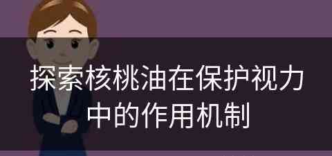 探索核桃油在保护视力中的作用机制